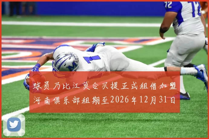 球员乃比江莫合买提正式租借加盟河南俱乐部租期至2026年12月31日