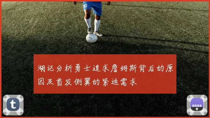 湖记分析勇士追求詹姆斯背后的原因及首发侧翼的紧迫需求