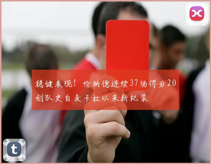 稳健表现！伦纳德连续37场得分20创队史自麦卡杜以来新纪录